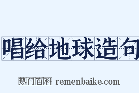 唱给地球造句是什么意思的图片